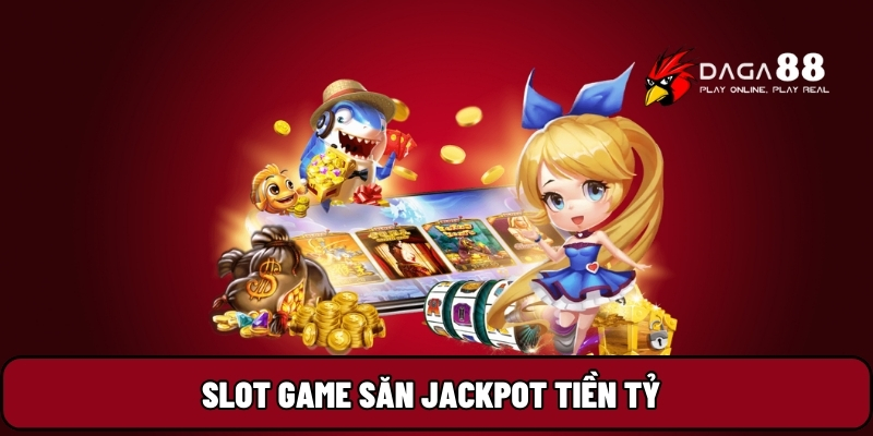 Slot game săn Jackpot tiền tỷ