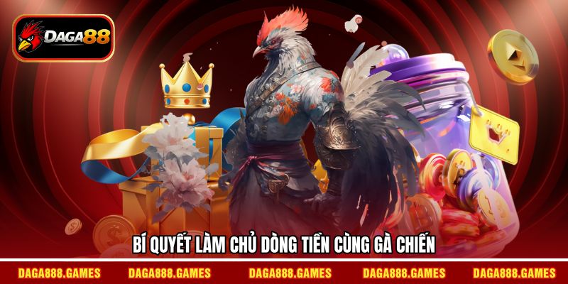 Bí quyết làm chủ dòng tiền cùng gà chiến