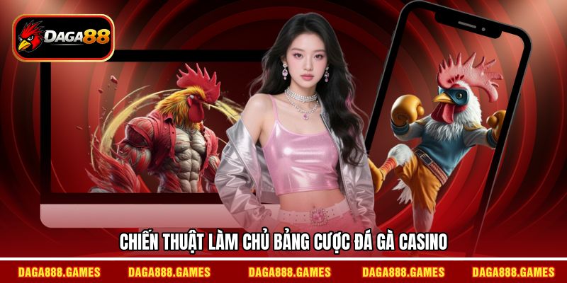 Chiến thuật làm chủ bảng cược đá gà casino