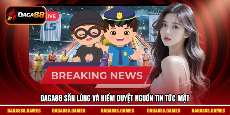 DAGA88 săn lùng và kiểm duyệt nguồn tin tức mật