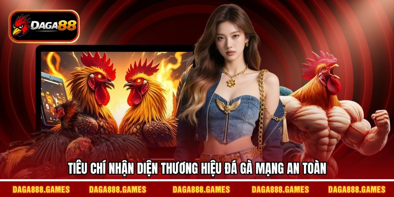 Tiêu chí nhận diện thương hiệu đá gà mạng an toàn